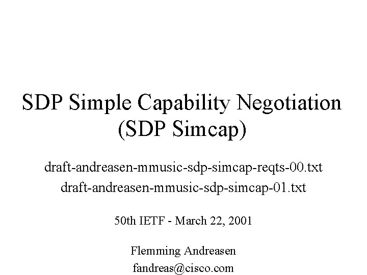 SDP Simple Capability Negotiation (SDP Simcap) draft-andreasen-mmusic-sdp-simcap-reqts-00. txt draft-andreasen-mmusic-sdp-simcap-01. txt 50 th IETF -