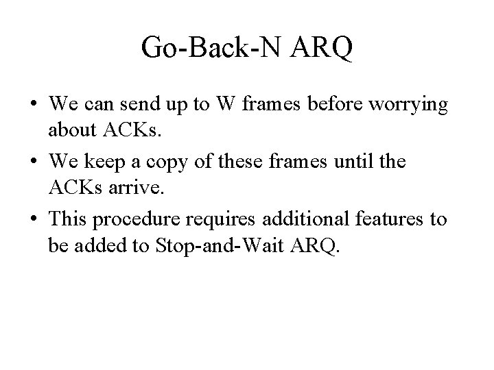 Go-Back-N ARQ • We can send up to W frames before worrying about ACKs.