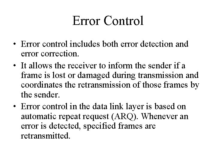 Error Control • Error control includes both error detection and error correction. • It