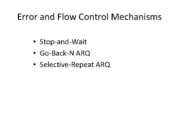 Error and Flow Control Mechanisms • Stop-and-Wait • Go-Back-N ARQ • Selective-Repeat ARQ 