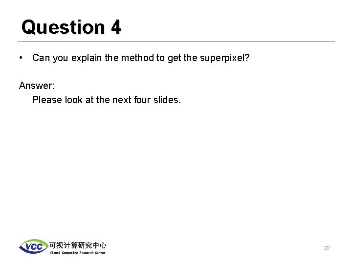 Question 4 • Can you explain the method to get the superpixel? Answer: Please