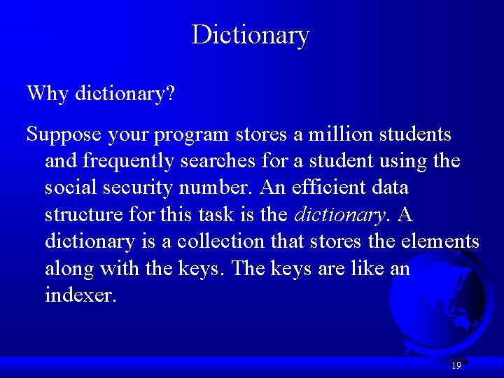 Dictionary Why dictionary? Suppose your program stores a million students and frequently searches for