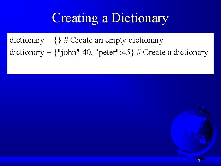 Creating a Dictionary dictionary = {} # Create an empty dictionary = {"john": 40,