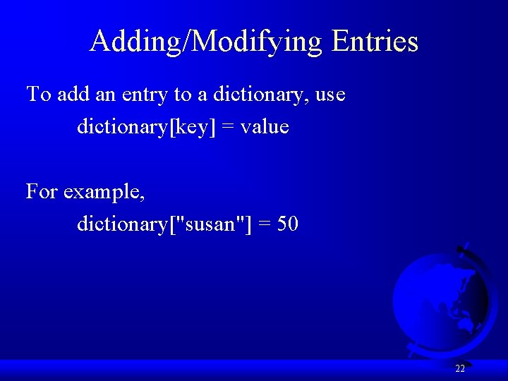 Adding/Modifying Entries To add an entry to a dictionary, use dictionary[key] = value For