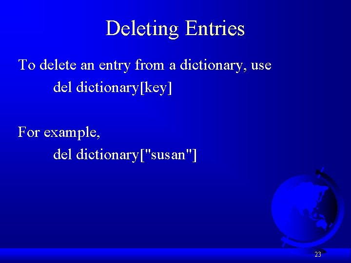 Deleting Entries To delete an entry from a dictionary, use del dictionary[key] For example,