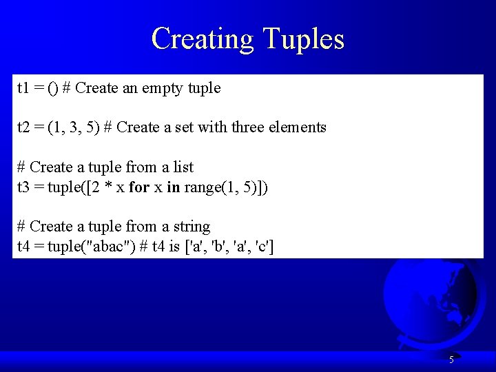 Creating Tuples t 1 = () # Create an empty tuple t 2 =