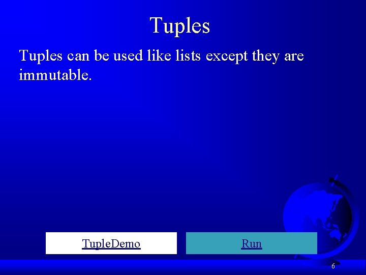 Tuples can be used like lists except they are immutable. Tuple. Demo Run 6