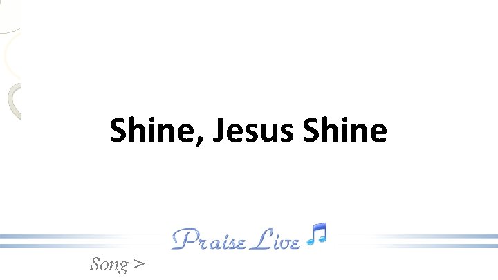 Shine, Jesus Shine Song > 