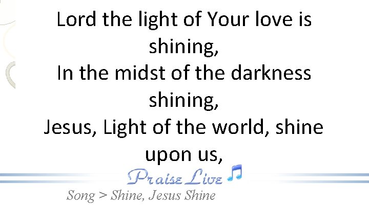 Lord the light of Your love is shining, In the midst of the darkness