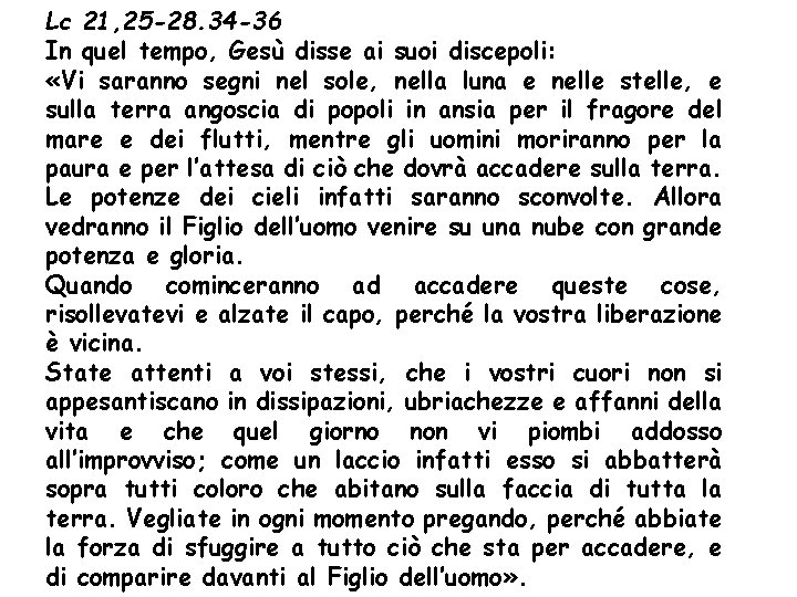 Lc 21, 25 -28. 34 -36 In quel tempo, Gesù disse ai suoi discepoli: