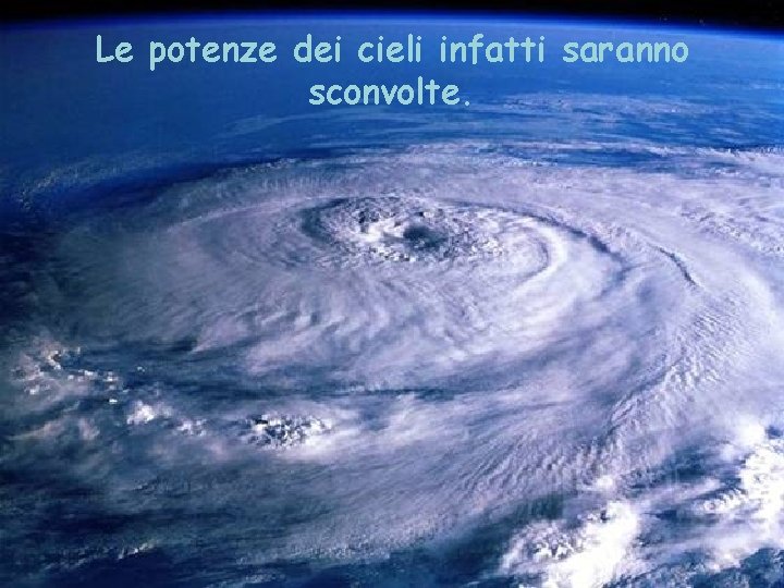 Le potenze dei cieli infatti saranno sconvolte. 