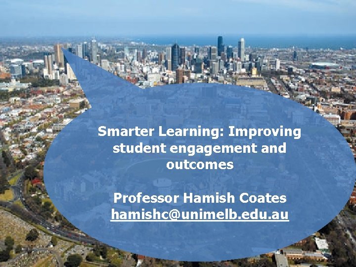 Smarter Learning: Improving student engagement and outcomes Professor Hamish Coates hamishc@unimelb. edu. au 