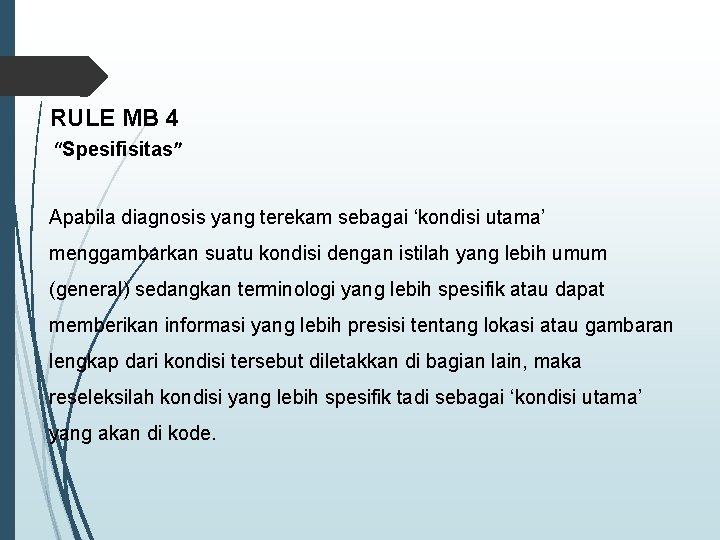 RULE MB 4. “Spesifisitas” Apabila diagnosis yang terekam sebagai ‘kondisi utama’ menggambarkan suatu kondisi