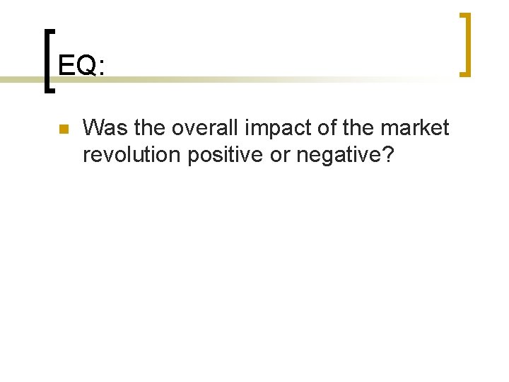 EQ: n Was the overall impact of the market revolution positive or negative? 