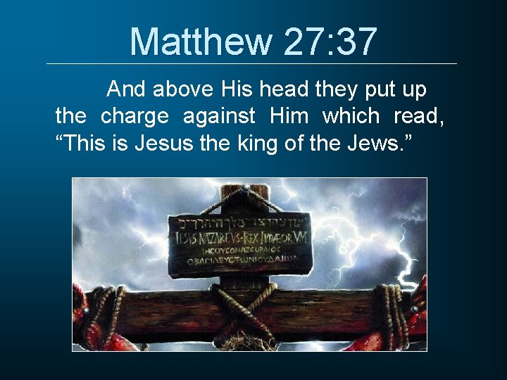 Matthew 27: 37 And above His head they put up the charge against Him