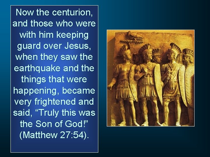 Now the centurion, and those who were with him keeping guard over Jesus, when