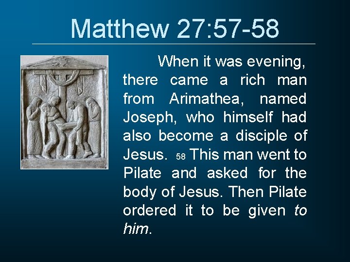 Matthew 27: 57 -58 When it was evening, there came a rich man from