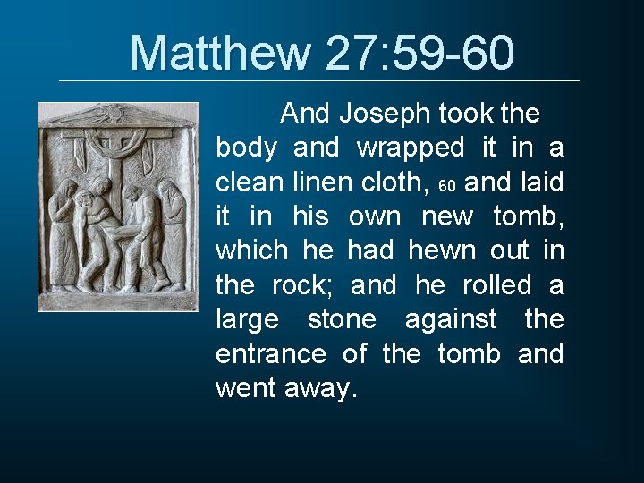 Matthew 27: 59 -60 And Joseph took the body and wrapped it in a