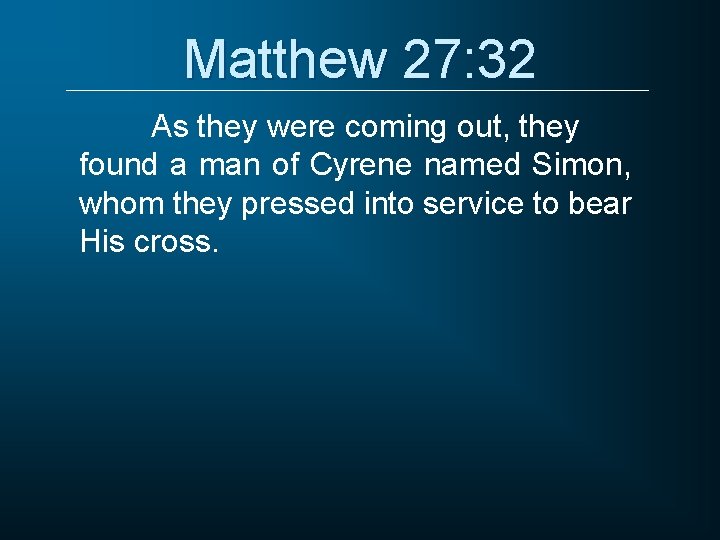 Matthew 27: 32 As they were coming out, they found a man of Cyrene