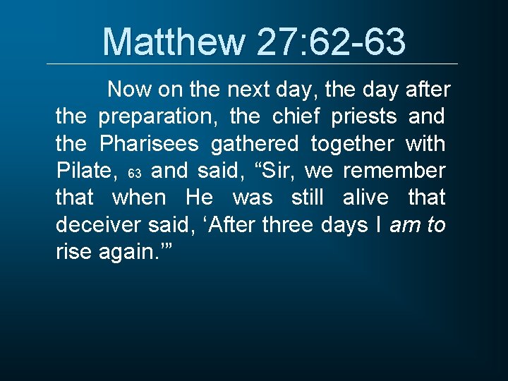 Matthew 27: 62 -63 Now on the next day, the day after the preparation,