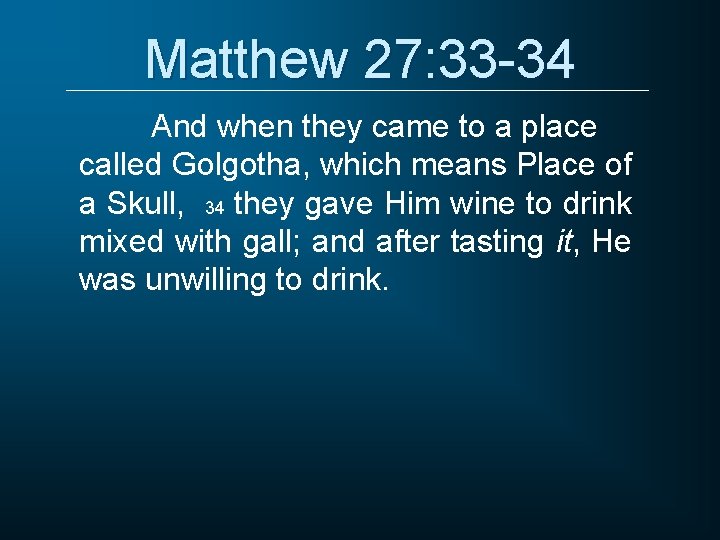 Matthew 27: 33 -34 And when they came to a place called Golgotha, which