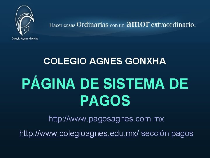 COLEGIO AGNES GONXHA PÁGINA DE SISTEMA DE PAGOS http: //www. pagosagnes. com. mx http: