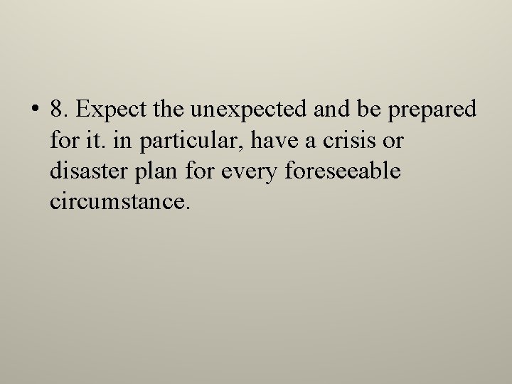  • 8. Expect the unexpected and be prepared for it. in particular, have
