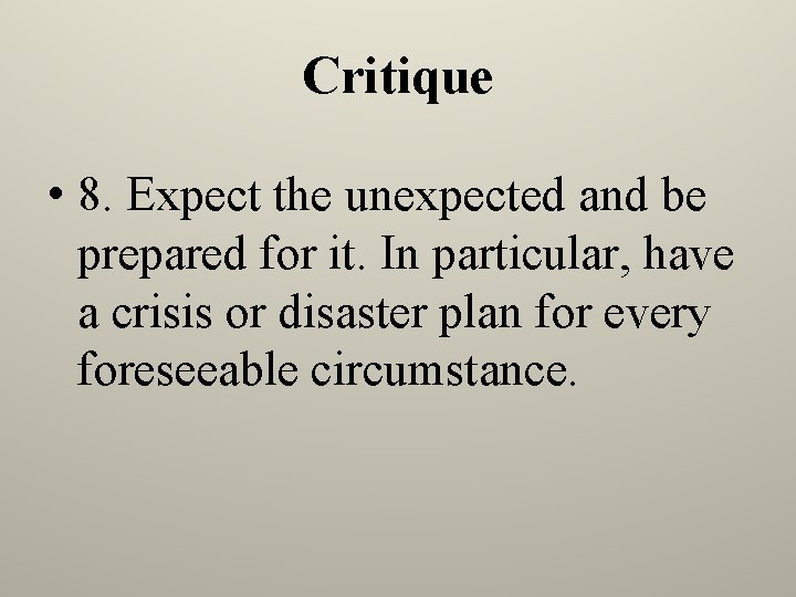 Critique • 8. Expect the unexpected and be prepared for it. In particular, have