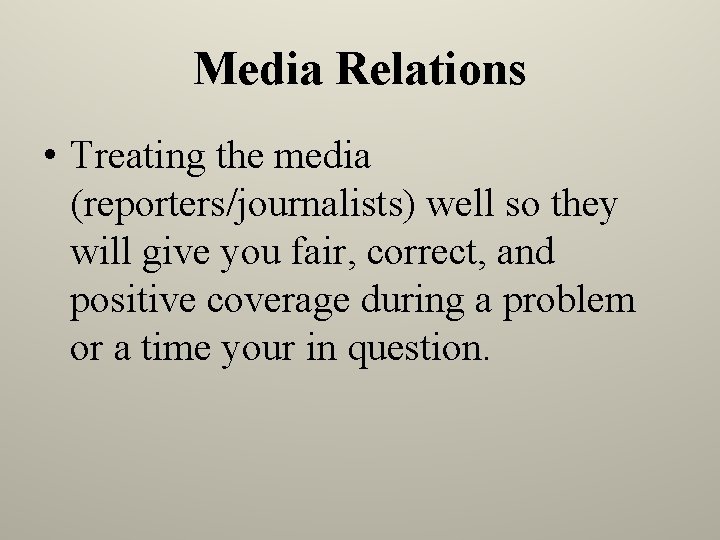 Media Relations • Treating the media (reporters/journalists) well so they will give you fair,