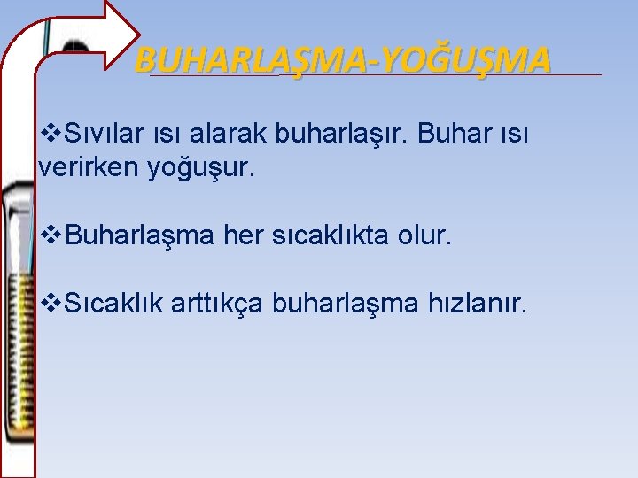 BUHARLAŞMA-YOĞUŞMA v. Sıvılar ısı alarak buharlaşır. Buhar ısı verirken yoğuşur. v. Buharlaşma her sıcaklıkta