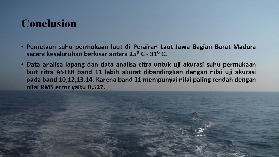 Conclusion • Pemetaan suhu permukaan laut di Perairan Laut Jawa Bagian Barat Madura secara