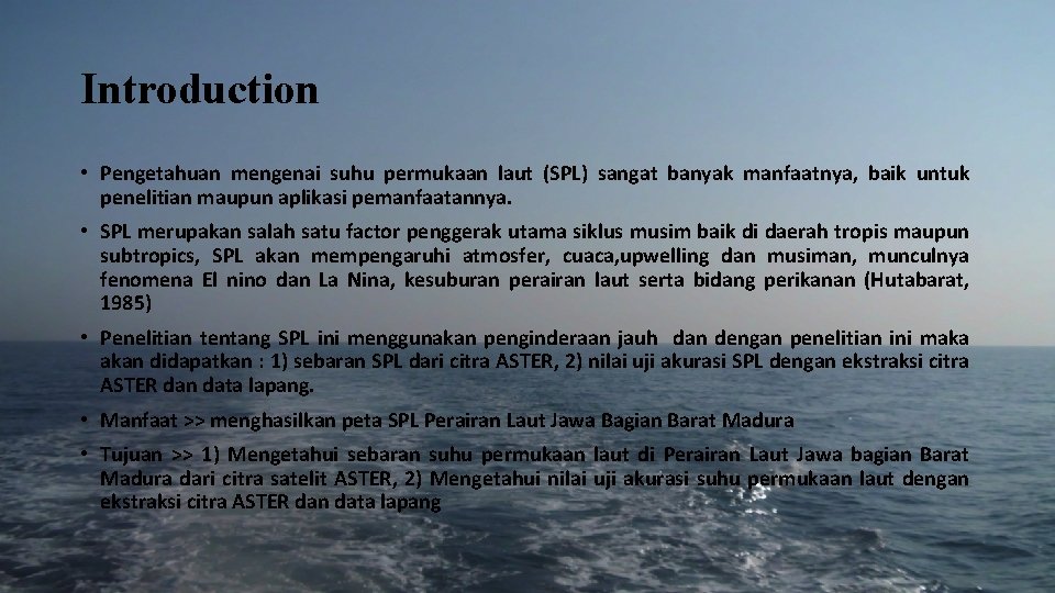 Introduction • Pengetahuan mengenai suhu permukaan laut (SPL) sangat banyak manfaatnya, baik untuk penelitian