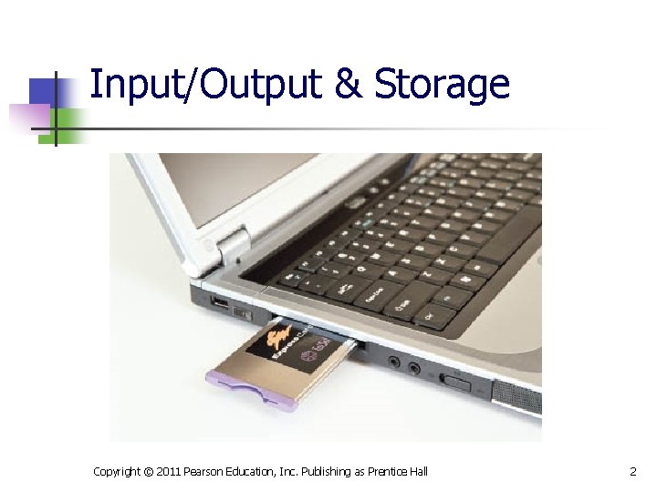 Input/Output & Storage Copyright © 2011 Pearson Education, Inc. Publishing as Prentice Hall 2