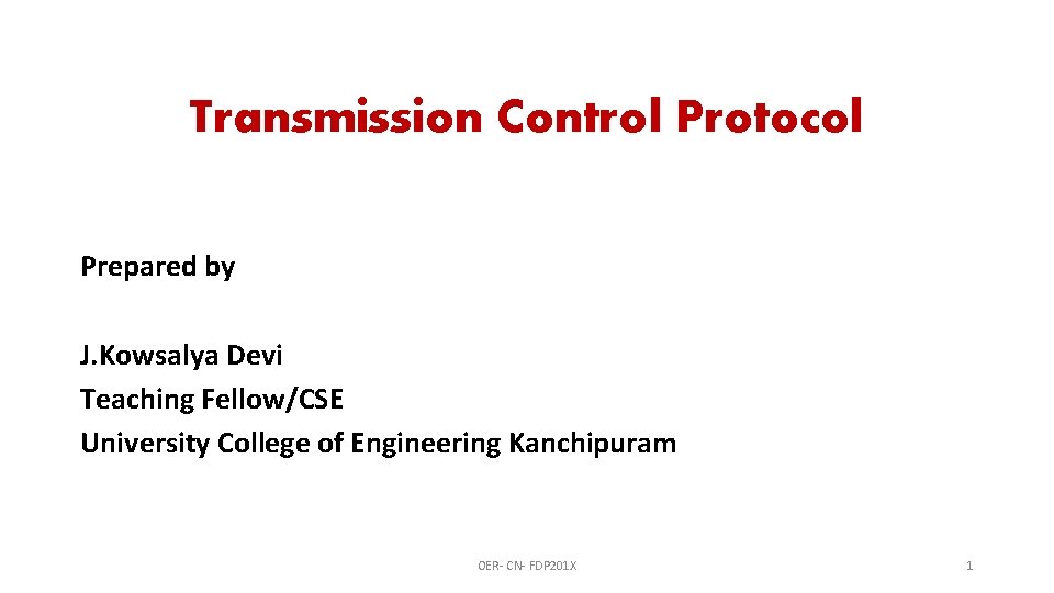 Transmission Control Protocol Prepared by J. Kowsalya Devi Teaching Fellow/CSE University College of Engineering