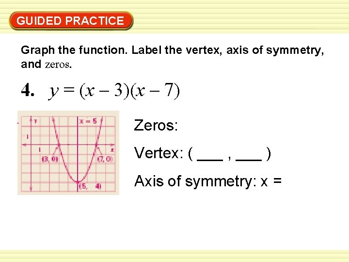 GUIDED PRACTICE Graph the function. Label the vertex, axis of symmetry, and zeros. 4.