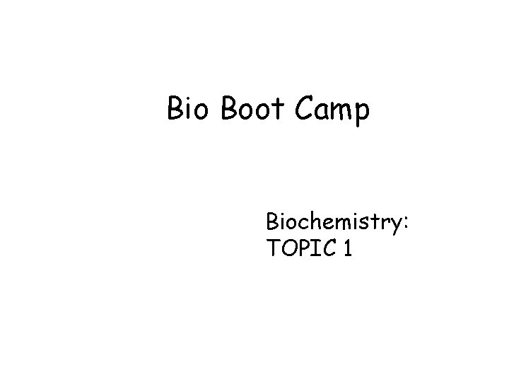 Bio Boot Camp Biochemistry: TOPIC 1 