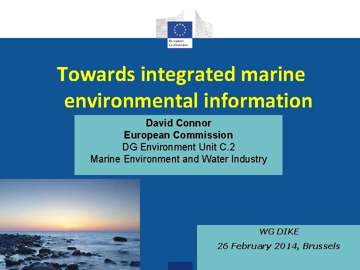 Towards integrated marine environmental information David Connor European Commission DG Environment Unit C. 2