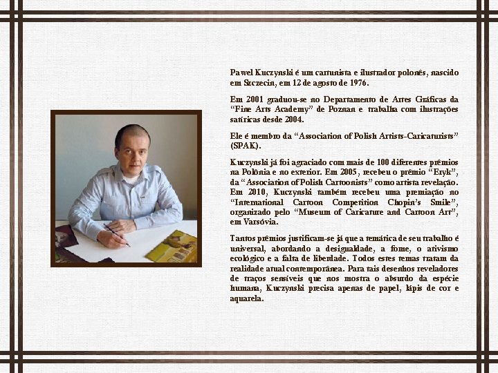 Pawel Kuczynski é um cartunista e ilustrador polonês, nascido em Szczecin, em 12 de