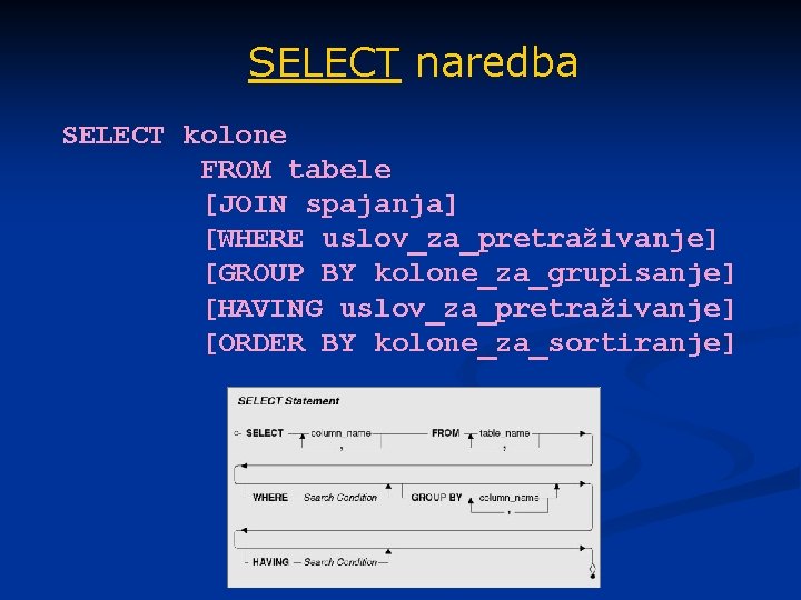 SELECT naredba SELECT kolone FROM tabele [JOIN spajanja] [WHERE uslov_za_pretraživanje] [GROUP BY kolone_za_grupisanje] [HAVING