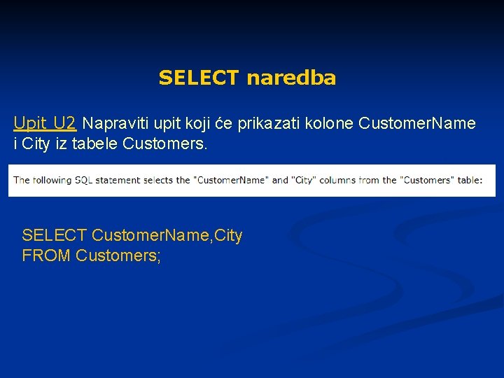 SELECT naredba Upit U 2 Napraviti upit koji će prikazati kolone Customer. Name i