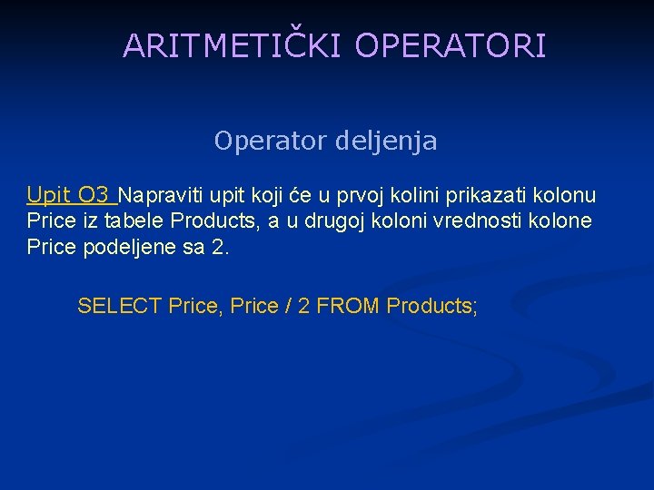 ARITMETIČKI OPERATORI Operator deljenja Upit O 3 Napraviti upit koji će u prvoj kolini