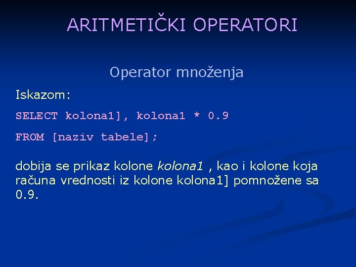 ARITMETIČKI OPERATORI Operator množenja Iskazom: SELECT kolona 1], kolona 1 * 0. 9 FROM