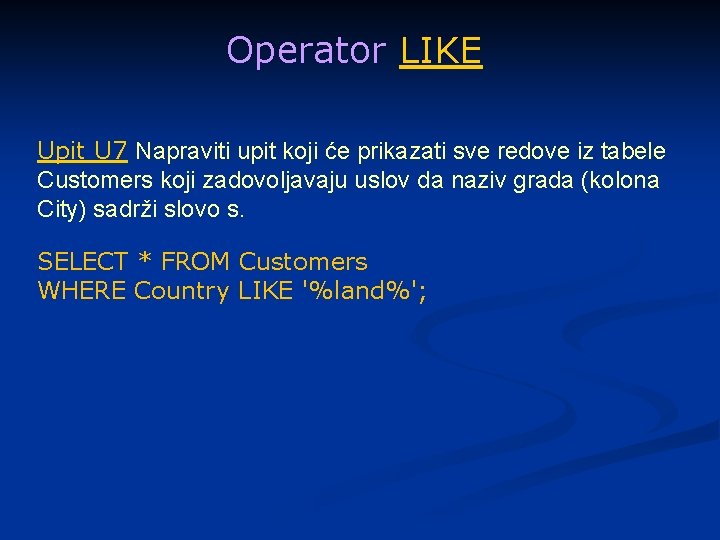 Operator LIKE Upit U 7 Napraviti upit koji će prikazati sve redove iz tabele
