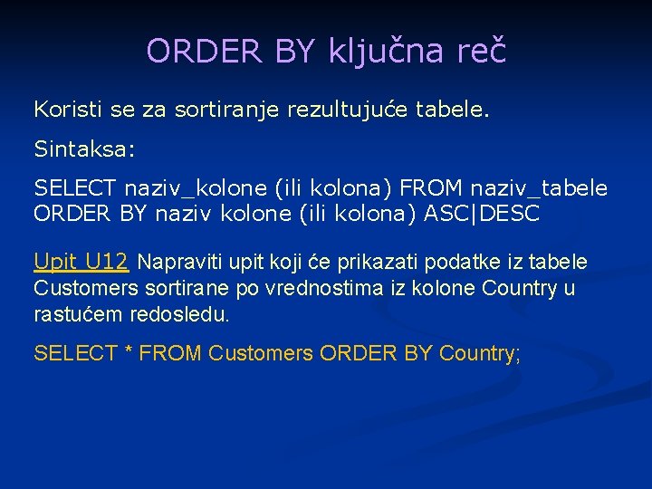 ORDER BY ključna reč Koristi se za sortiranje rezultujuće tabele. Sintaksa: SELECT naziv_kolone (ili