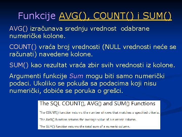 Funkcije AVG(), COUNT() i SUM() AVG() izračunava srednju vrednost odabrane numeričke kolone. COUNT() vraća