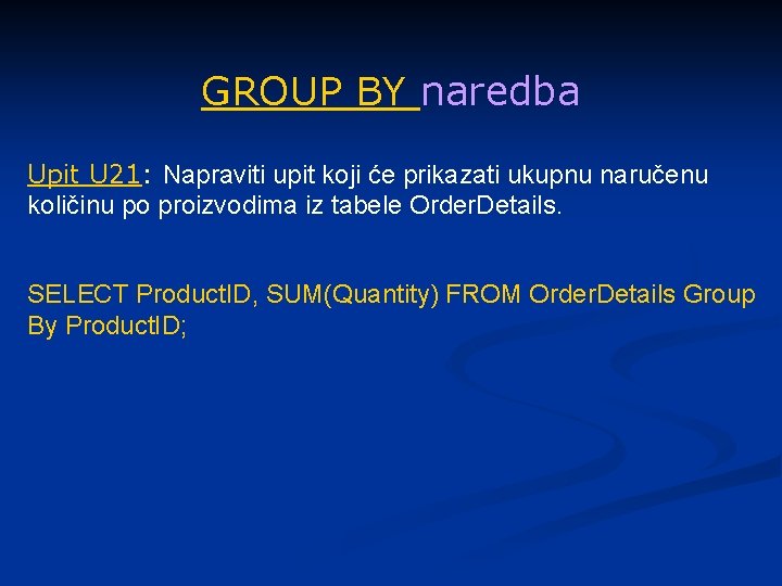 GROUP BY naredba Upit U 21: Napraviti upit koji će prikazati ukupnu naručenu količinu