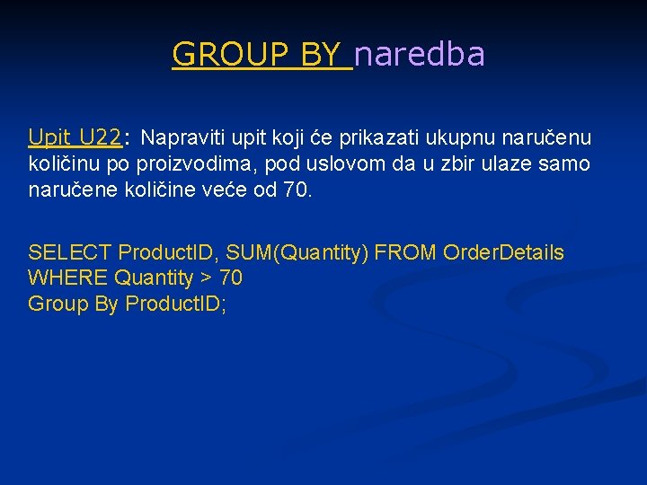 GROUP BY naredba Upit U 22: Napraviti upit koji će prikazati ukupnu naručenu količinu