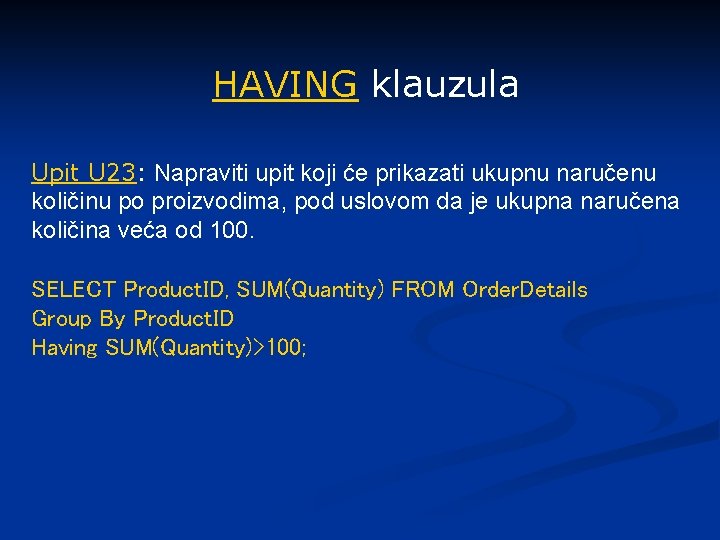 HAVING klauzula Upit U 23: Napraviti upit koji će prikazati ukupnu naručenu količinu po