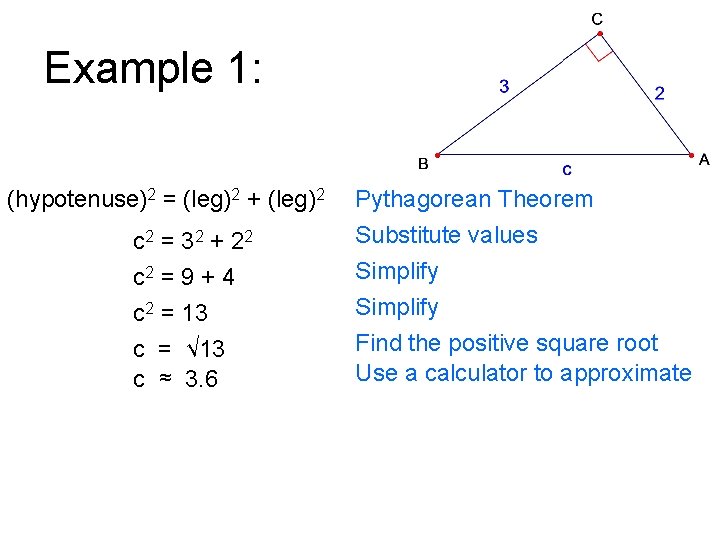 Example 1: (hypotenuse)2 = (leg)2 + (leg)2 c 2 = 32 + 22 c
