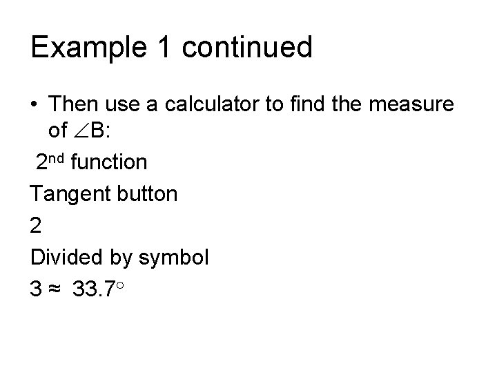 Example 1 continued • Then use a calculator to find the measure of B: